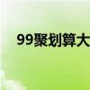 99聚划算大放送：精选优惠，一网打尽！