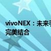 vivoNEX：未来手机的全新典范——创新技术与前沿设计的完美结合