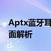 Aptx蓝牙耳机评测：性能、舒适度与体验全面解析