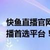 快鱼直播官网：全新的在线互动体验，您的直播首选平台！