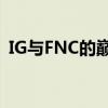 IG与FNC的巅峰对决：电竞巨头的荣耀之战