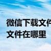 微信下载文件的存储位置解析：轻松找到你的文件在哪里