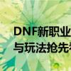 DNF新职业揭秘：未来战士降临，独特技能与玩法抢先看！