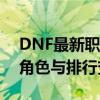 DNF最新职业排行榜单：探索最强大的职业角色与排行变化