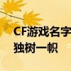 CF游戏名字大全：精选昵称，让你在游戏中独树一帜