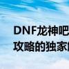 DNF龙神吧：深入解析全新龙神角色与游戏攻略的独家解读