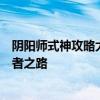 阴阳师式神攻略大全：掌握核心技巧，轻松掌握游戏中的强者之路