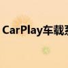 CarPlay车载系统：引领智能出行的未来之选