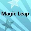 Magic Leap：探索未来沉浸式体验的新纪元