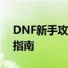 DNF新手攻略大全：从入门到精通的全方位指南