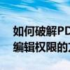 如何破解PDF编辑限制与加密保护——解锁编辑权限的方法解析