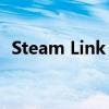 Steam Link App：无缝连接你的游戏世界