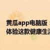 黄瓜app电脑版：让绿色生活更美好！教你如何下载并轻松体验这款健康生活类应用！