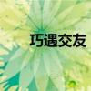 巧遇交友：缘分相遇，共享美好时光