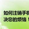 如何注销手机号码？一站式指导服务，轻松解决您的烦恼！