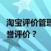 淘宝评价管理全解析：如何高效管理与提升信誉评价？