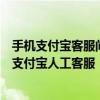 手机支付宝客服问题全解答：遇到疑难杂症怎么办？请联系支付宝人工客服