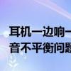 耳机一边响一边不响怎么办？快速解决耳机声音不平衡问题！