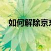 如何解除京东银行卡绑定？详细步骤教程