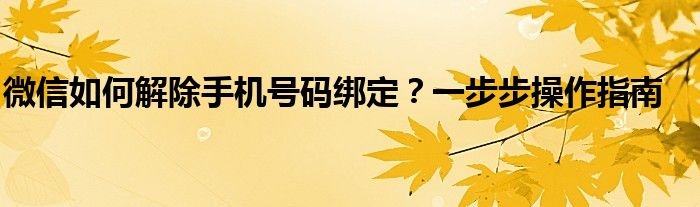 手机号码被其他微信绑定怎么解除（微信小程序手机号码怎么解除绑定）