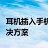 耳机插入手机却出现外放现象，原因解析与解决方案