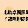 电脑桌面黑屏只显示鼠标光标，如何快速解决？故障排除教程