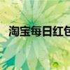 淘宝每日红包攻略：轻松领取，省钱必备！