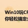 Win10玩CF全屏设置方法教程：详细步骤帮你轻松搞定全屏显示