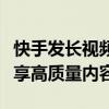 快手发长视频教程：一步步教你如何上传和分享高质量内容