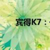 宾得K7：一款独特视角下的相机魅力