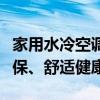 家用水冷空调的优质体验：高效制冷、节能环保、舒适健康