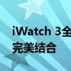 iWatch 3全新智能穿戴体验：科技与时尚的完美结合