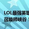 LOL最强英雄盘点：掌握这些英雄，轻松称霸召唤师峡谷！