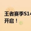 王者赛季S14结束时间公布，新一轮征程即将开启！