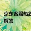 京东客服热线电话大全：拨打方式与常见问题解答