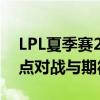 LPL夏季赛2019赛程全解析：热血战况、焦点对战与期待之战