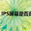 IPS屏幕是否真的很垃圾？解析真相揭示答案