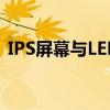 IPS屏幕与LED屏幕：哪种显示技术更优越？