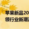 苹果新品2019：科技与美学的完美结合，引领行业新潮流！