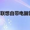 联想自带电脑管家功能全面解析：优缺点一览