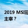 2019 MSI冠军荣耀揭晓：谁能成为召唤师的主宰？