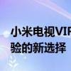 小米电视VIP账号共享：多人畅享优质视听体验的新选择