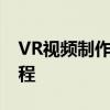 VR视频制作指南：从入门到精通的全过程教程