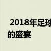  2018年足球赛事精彩回顾：一场世界级竞技的盛宴