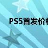 PS5首发价格揭秘：全面解析与购买指南