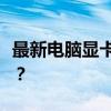 最新电脑显卡价格大全：多少钱的显卡适合你？