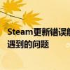 Steam更新错误解决方法大全：帮你轻松解决Steam更新时遇到的问题