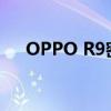 OPPO R9密码遗忘？解锁方法大解析！