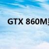 GTX 860M显卡驱动全面解析与更新指南