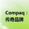 Compaq：曾经的计算机巨头，惠普旗下的传奇品牌